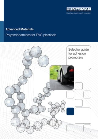 Advanced Materials
Polyamidoamines for PVC plastisols



                                     Selector guide
                                     for adhesion
                                     promoters
 