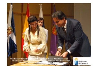 The Canary Islands Statement on Occupational Risk Prevention
  The Canary Islands Statement on the
                       in support of Occupational Risk Prevention
         Seoul Declaration onsupport and Health at work
                           in Safety of the
           Seoul Declaration on Safety and Health at work
 