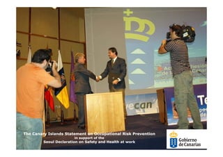 The Canary Islands Statement on Occupational Risk Prevention
                        in support of the
         Seoul Declaration on Safety and Health at work
 