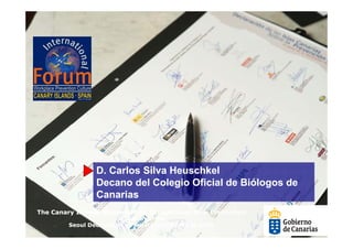 D. Carlos Silva Heuschkel
                 Decano del Colegio Oficial de Biólogos de
                 Canarias
The Canary Islands Statement on Occupational Risk Prevention
                        in support of the
         Seoul Declaration on Safety and Health at work
 