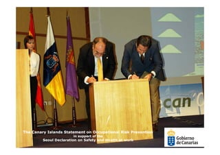 The Canary Islands Statement on Occupational Risk Prevention
                        in support of the
         Seoul Declaration on Safety and Health at work
 