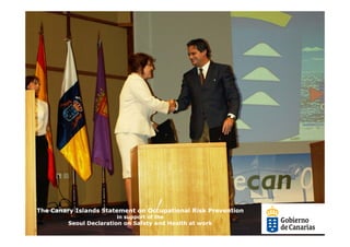 The Canary Islands Statement on Occupational Risk Prevention
                        in support of the
         Seoul Declaration on Safety and Health at work
 