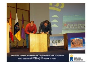 The Canary Islands Statement on Occupational Risk Prevention
                        in support of the
         Seoul Declaration on Safety and Health at work
 