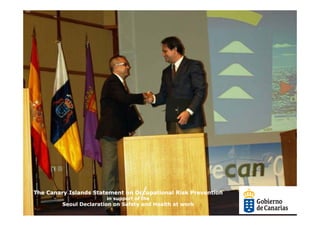 The Canary Islands Statement on Occupational Risk Prevention
                        in support of the
         Seoul Declaration on Safety and Health at work
 