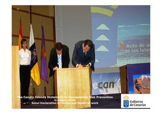 The Canary Islands Statement on Occupational Risk Prevention
                        in support of the
         Seoul Declaration on Safety and Health at work
 