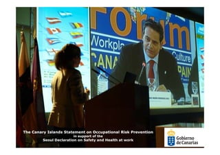 The Canary Islands Statement on Occupational Risk Prevention
                        in support of the
         Seoul Declaration on Safety and Health at work
 