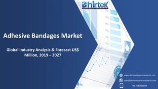 www.dhirtekbusinessresearch.com
sales@dhirtekbusinessresearch.com
+91 7580990088
Adhesive Bandages Market
Global Industry Analysis & Forecast US$
Million, 2019 – 2027
 