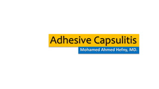 Adhesive Capsulitis
Mohamed Ahmed Hefny, MD.
 