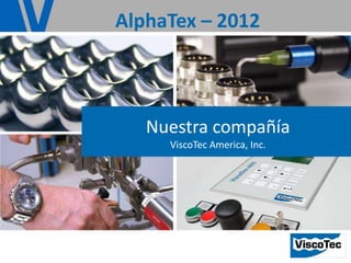 AlphaTex – 2012



   Nuestra compañía
     ViscoTec America, Inc.
 