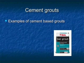 Cement groutsCement grouts
 Examples of cement based groutsExamples of cement based grouts
 