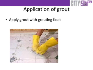Application of grout
• Apply grout with grouting float
 