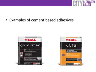 • Examples of cement based adhesives
 
