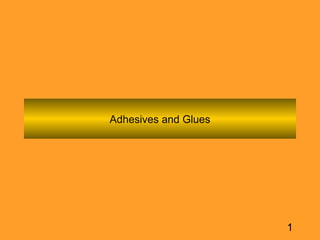 1
Adhesives and Glues
 