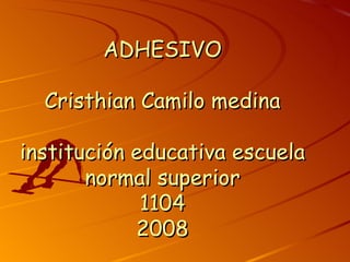 ADHESIVO Cristhian Camilo medina institución educativa escuela normal superior 1104 2008 