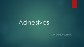 Adhesivos
MARÍA DANIELA GUTIÉRREZ
 