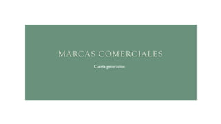 MARCAS COMERCIALES
Cuarta generación
 
