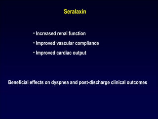 Seralaxin
• Increased renal function
• Improved vascular compliance
• Improved cardiac output
Beneficial effects on dyspnea and post-discharge clinical outcomes
 