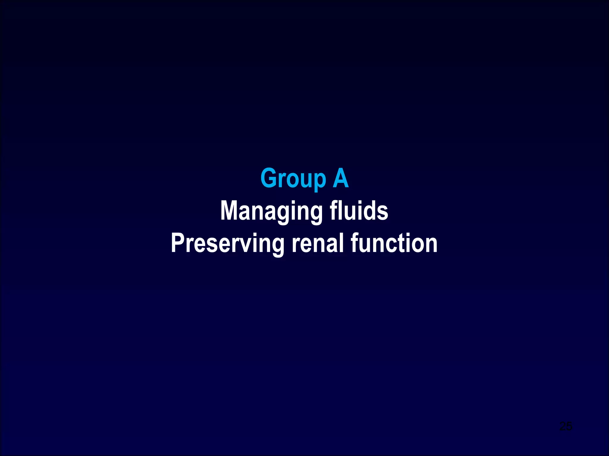 Group A
Managing fluids
Preserving renal function
25
 