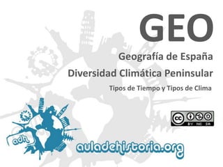 Geografía de España 
Tipos de Tiempo y Tipos de Clima 
GEODiversidad Climática Peninsular  
