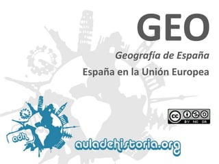 Geografía de España 
GEO 
España en la Unión Europea  