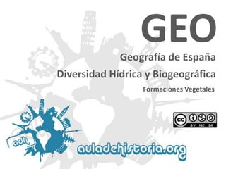 Geografía de España 
Formaciones Vegetales 
GEODiversidad Hídrica y Biogeográfica  