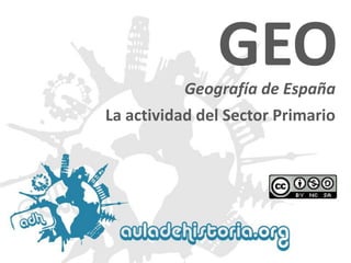 Geografía de España 
GEO 
La actividad del Sector Primario  