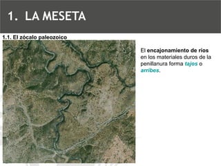 El encajonamiento de ríos en los materiales duros de la penillanura forma tajoso arribes. 1.1. El zócalo paleozoico 
1.LA MESETA  
