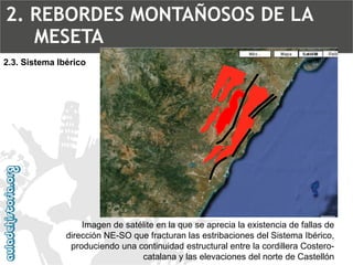 Imagen de satélite en la que se aprecia la existencia de fallas de dirección NE-SO que fracturan las estribaciones del Sistema Ibérico, produciendo una continuidad estructural entre la cordillera Costero- catalana y las elevaciones del norte de Castellón2.3. Sistema Ibérico2. REBORDES MONTAÑOSOS DE LA MESETA  