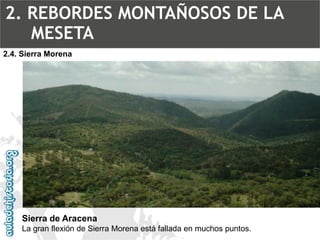 SierradeAracenaLagranflexióndeSierraMorenaestáfalladaenmuchospuntos. 2.4. Sierra Morena2. REBORDES MONTAÑOSOS DE LA MESETA  