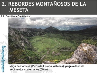 2.2. Cordillera CantábricaVega de Comeya (Picos de Europa, Asturias): poljérelleno de sedimentos cuaternarios (60 m) 2. REBORDES MONTAÑOSOS DE LA MESETA 