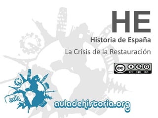 HE

Historia de España
La Crisis de la Restauración

 