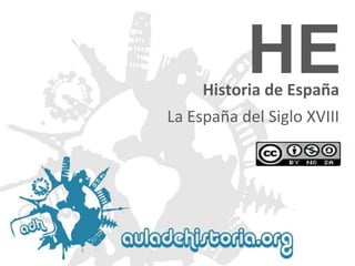 HE

Historia de España
La España del Siglo XVIII

 