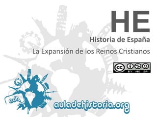 HE

Historia de España
La Expansión de los Reinos Cristianos

 