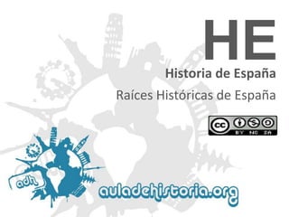 HE

Historia de España
Raíces Históricas de España

 