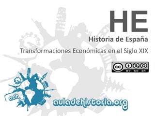 HE

Historia de España
Transformaciones Económicas en el Siglo XIX

 