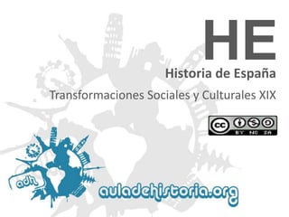 HE

Historia de España
Transformaciones Sociales y Culturales XIX

 