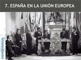 7. ESPAÑA EN LA UNIÓN EUROPEA

 