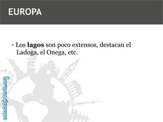 EUROPA

• Los lagos son poco extensos, destacan el
Ladoga, el Onega, etc.

 