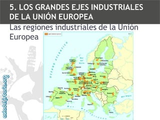 5. LOS GRANDES EJES INDUSTRIALES
DE LA UNIÓN EUROPEA
Las regiones industriales de la Unión
Europea

 