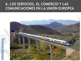 6. LOS SERVICIOS, EL COMERCIO Y LAS
COMUNICACIONES EN LA UNIÓN EUROPEA

 