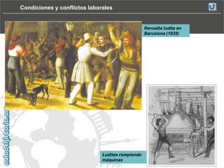 Condiciones y conflictos laborales

Revuelta ludita en
Barcelona (1835)

Luditas rompiendo
máquinas

 