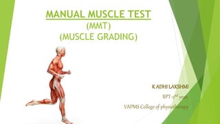 MANUAL MUSCLE TEST
(MMT)
(MUSCLE GRADING)
K ADHI LAKSHMI
BPT-2nd year,
VAPMS College of physiotherapy
 
