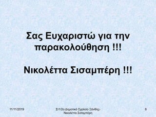 11/11/2019 Στ1/2ο Δημοτικό Σχολείο Ξάνθης-
Νικολέττα Σισαμπέρη
8
Σας Ευχαριστώ για την
παρακολούθηση !!!
Νικολέττα Σισαμπέρη !!!
 