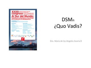 DSMn 
¿Quo 
Vadis? 
Dra. 
Maria 
de 
los 
Angeles 
Avaria 
B 
 