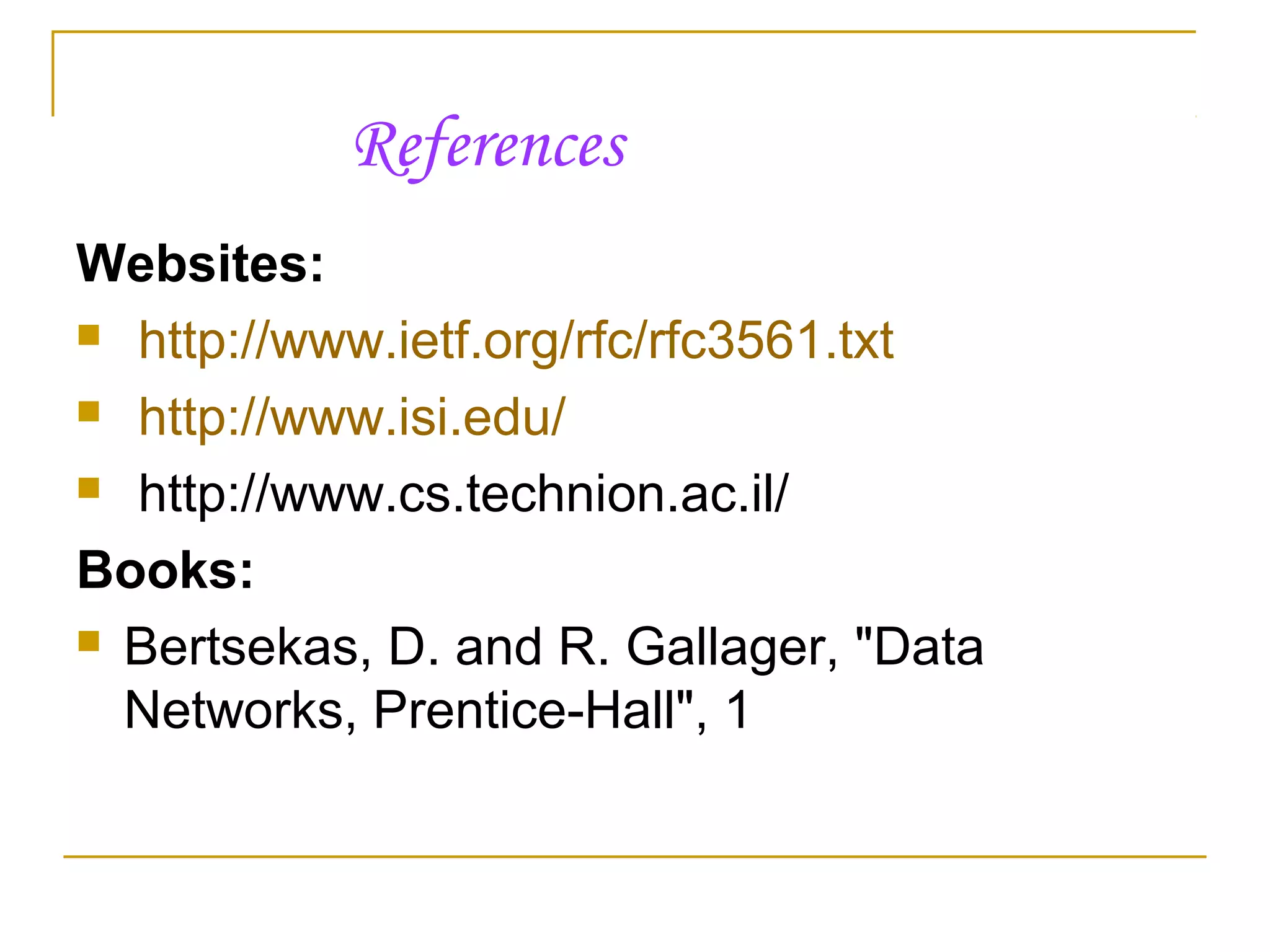 References
Websites:
 http://www.ietf.org/rfc/rfc3561.txt
 http://www.isi.edu/
 http://www.cs.technion.ac.il/
Books:
 Bertsekas, D. and R. Gallager, "Data
Networks, Prentice-Hall", 1
 