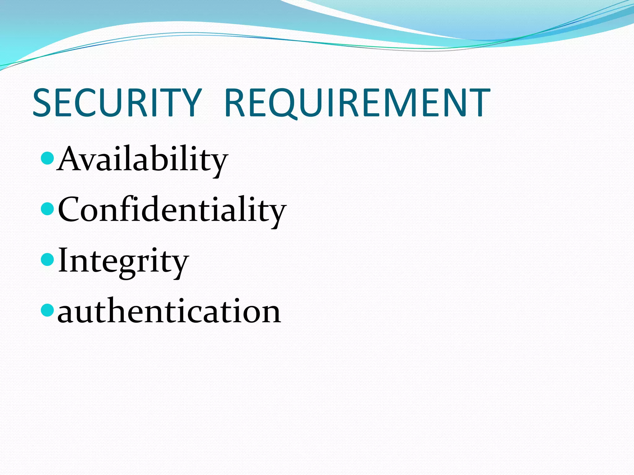 SECURITY REQUIREMENT
Availability
Confidentiality
Integrity
authentication
 