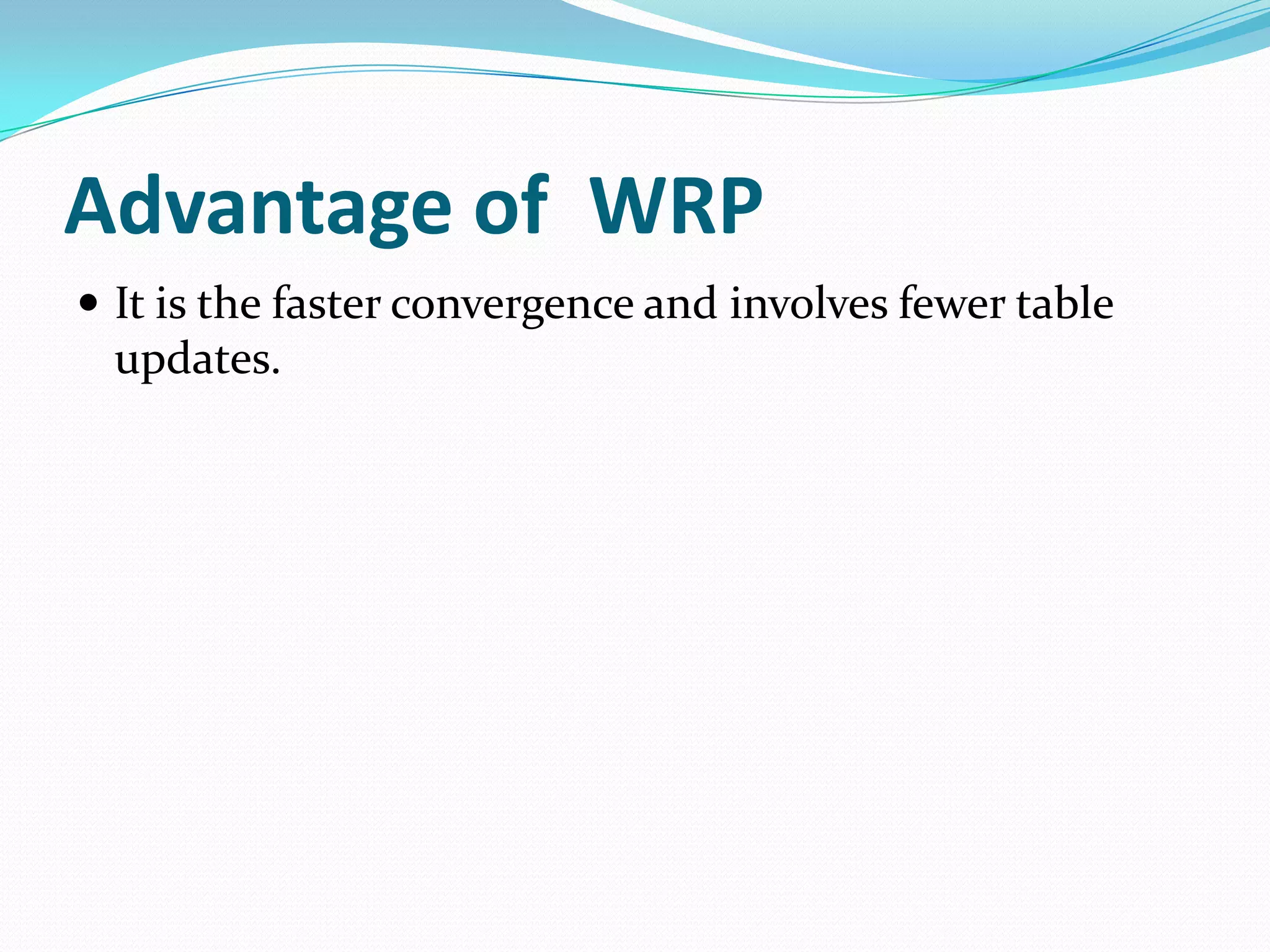 Advantage of WRP
 It is the faster convergence and involves fewer table
  updates.
 