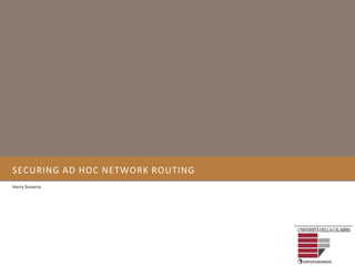 SECURING AD HOC NETWORK ROUTING
Harry Sunarsa
 