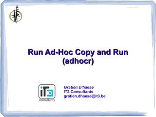 Run Ad-Hoc Copy and Run
        (adhocr)


        Gratien D'haese
        IT3 Consultants
        gratien.dhaese@it3.be
 