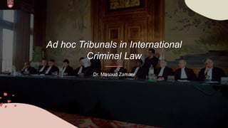 Ad hoc Tribunals in International
Criminal Law
Dr. Masoud Zamani
 